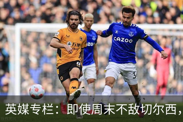 英媒专栏:即使周末不敌切尔西,热刺本赛季前景也将一片光明